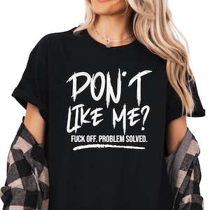 Funny Sarcastic Sweatshirt: Don&#39;t Like Me, F*ck Off - Profanity Shirt