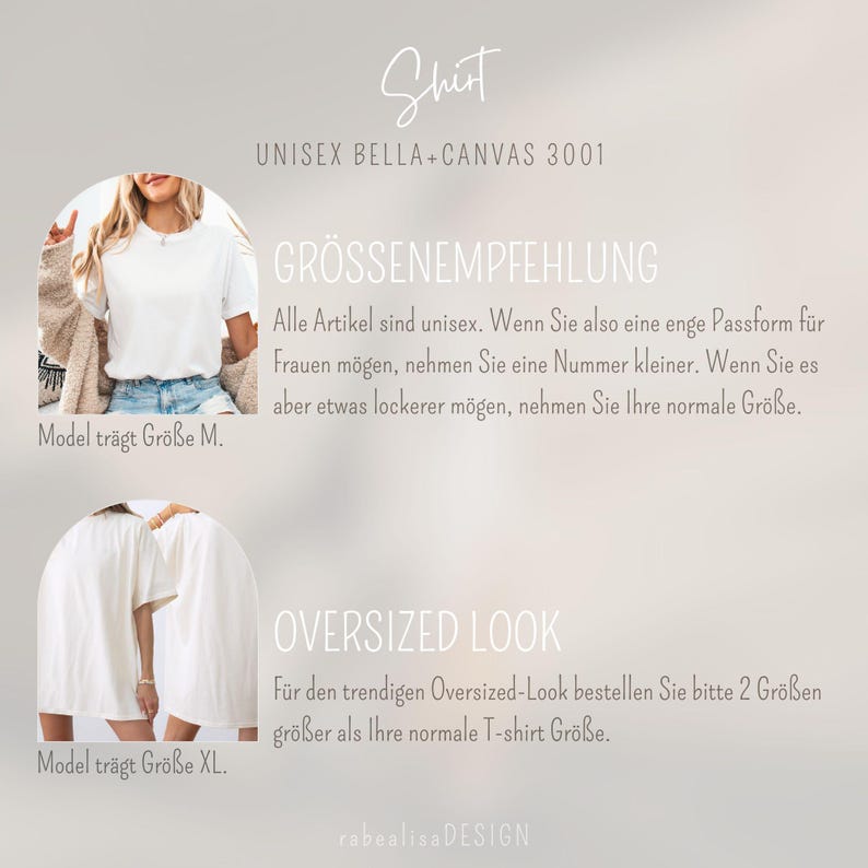 May include: A white t-shirt with the text "Shirt" and "UNISEX BELLA+CANVAS 3001" above it. The text "GR&Ouml;SSENEMPFEHLUNG" is below the shirt. The text "Alle Artikel sind unisex. Wenn Sie also eine enge Passform f&uuml;r Frauen m&ouml;gen, nehmen Sie eine Nummer kleiner. Wenn Sie es aber etwas lockerer m&ouml;gen, nehmen Sie Ihre normale Gr&ouml;&szlig;e." is below the text "GR&Ouml;SSENEMPFEHLUNG". The text "OVERSIZED LOOK" is below the text. The text "F&uuml;r den trendigen Oversized-Look bestellen Sie bitte 2 Gr&ouml;&szlig;en gr&ouml;&szlig;er als Ihre normale T-shirt Gr&ouml;&szlig;e." is below the text "OVERSIZED LOOK". The text "rabealisa DESIGN" is at the bottom of the image.
