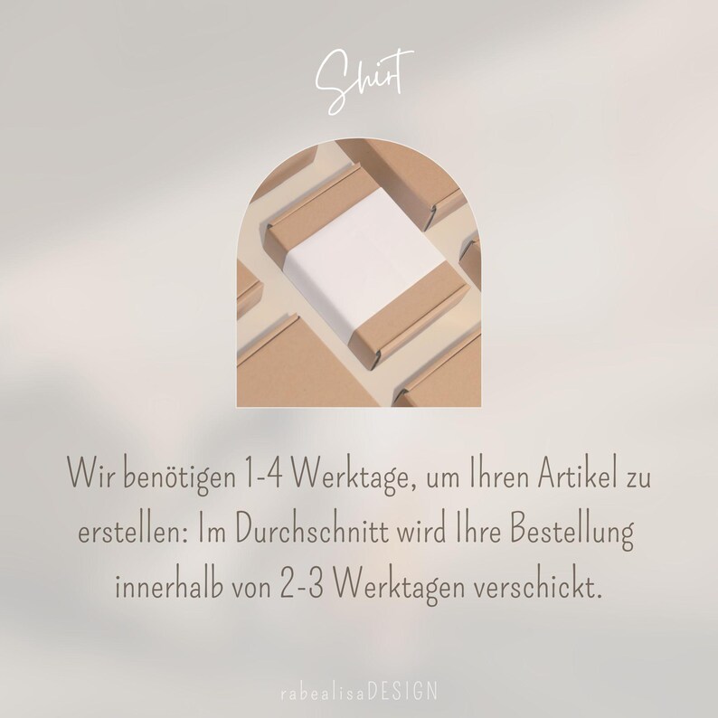 May include: A close-up of several brown cardboard boxes with white labels. The boxes are arranged in a semi-circle shape. The text "Shirt" is written in white at the top of the image. The text "Wir ben&ouml;tigen 1-4 Werktage, um Ihren Artikel zu erstellen: Im Durchschnitt wird Ihre Bestellung innerhalb von 2-3 Werktagen verschickt." is written in black at the bottom of the image. The text "rabealisa DESIGN" is written in black at the bottom of the image.