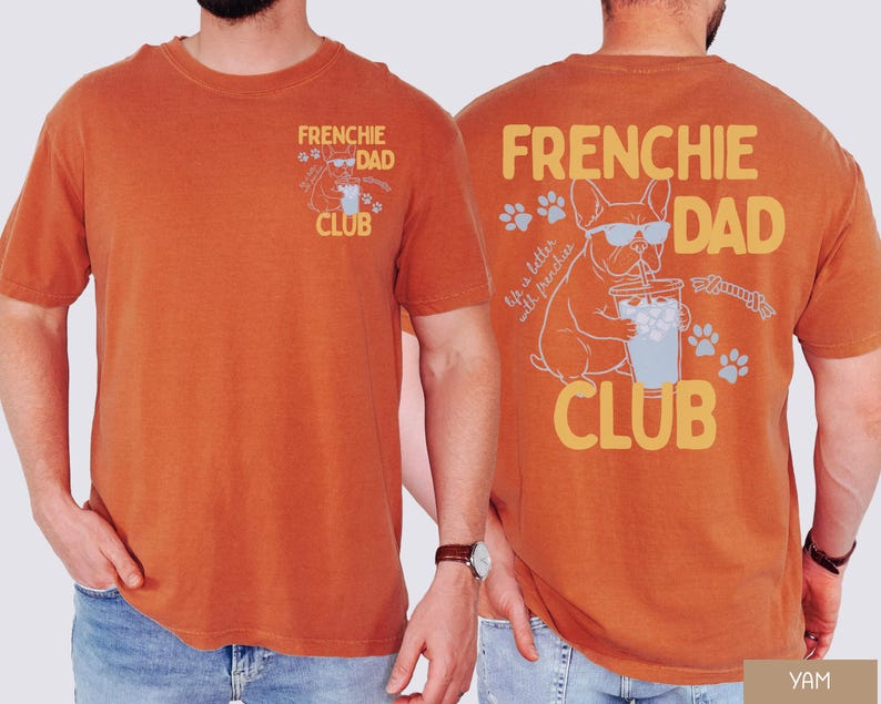 May include: Burnt orange t-shirt with "FRENCHIE DAD CLUB" printed on the front and back. The back graphic features a French Bulldog wearing sunglasses, drinking from a cup, and the phrase "life is better with frenchies."