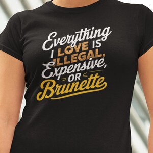 Brunette Lover Statement Tee- Funny Bold Fashion Top Featuring Everything I Love Is Illegal, Expensive Or Brunette Design