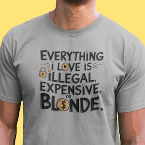 Funny Blonde Quote T-Shirt: Everything I Love - Unisex Graphic Tee