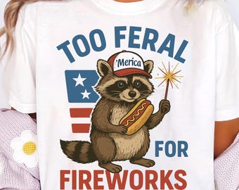 Too Feral for Fireworks png, Funny Raccoon Shirt PNG, Funny USA png, Trendy 4th Of July png, Merica png, Feral PNG, Raccoon png