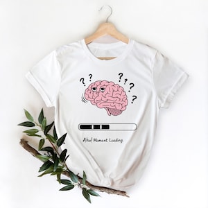 Aha Moment Loading Brain Graphic T-Shirt, Funny Brain Shirt, Mental Health Shirt, Cute Brain Tee, Motivational Shirt, Funny Quote Tee, Brain