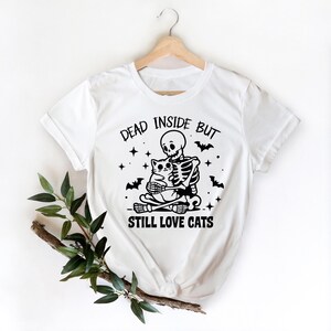 Dead Inside But Still Love Cats T-Shirt, Funny Skeleton and Cat Graphic Tee, Halloween Shirt, Cat Lover Shirt, Cute Spooky Cat Tee, Gift for