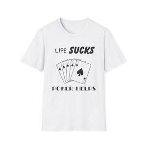 Life Sucks Poker Helps T-Shirt, Humorous Graphic Tee, Men's Women's Poker Lover Shirt, Sarcastic Tee, Life Is Hard Poker, Gambling Shirt