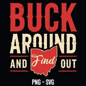 May include: Red and white graphic with the text "Buck Around and Find Out" with an outline of the state of Ohio. The graphic has a distressed vintage look.