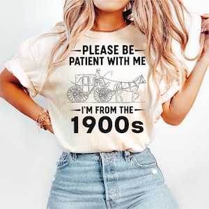 Please Be Patient With Me I&#39;m From The 1900s SVG PNG, Funny Retro Shirt Design, 1900s Graphic Tee, Western Graphic, Born In 1900s Bday Gift