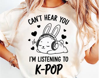 Can't Hear You I'm Listening Kpop SVG PNG , Rabbit K-pop Merchandise svg png file shirt , Kpop lovers digital download file sublimation