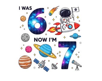 I was 6 Now I’m 7 Astronaut Birthday PNG (Digital Download)
