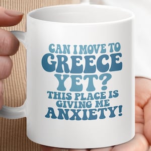 Can I Move to Greece Mug, Greece Travel Mug, Funny Anxiety Mug, Greek Inspired Gift, Greece Lover Mug, Gift for Greek Fan, Anxiety Relief
