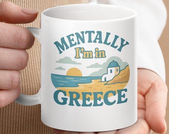 Mentally I'm in Greece mug, Greek gift for travelers, Unique Greek vacation souvenir, Greece inspired coffee cup, Greek holiday gift