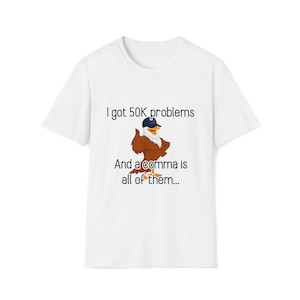 I Got 50K Problems and a Comma Is All of Them Tee - CSV Data Engineer Humor T-Shirt White