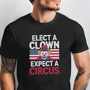 Subtle Anti Trump Shirt, Elect a Clown Expect a Circus Tee, Funny Political Graphic Gift, Anti Government Satire T-Shirt, Resist Protest Top