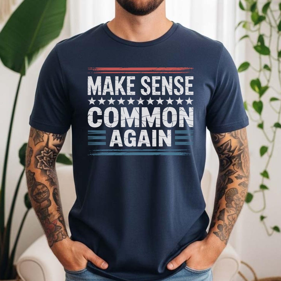 Make Sense Common Again T-shirt: Patriotic Political Humor Tee - Etsy