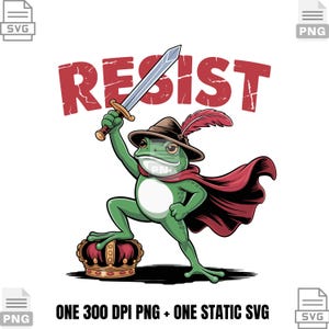 May include: A cartoon illustration of a green frog wearing a hat, cape, and holding a sword, standing on a crown. The word "RESIST" is in red above the frog. The image includes the text "ONE 300 DPI PNG + ONE STATIC SVG".