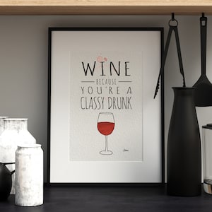 Wine, because you&#39;re a classy drunk, bar, cocktail, funny, alcohol, kitchen, wall art, top best selling gift under 30, print