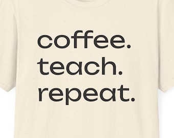 Coffee Teach Repeat T-Shirt,Teacher Gift, Inspirational Teacher Tee, Back to School teacher tee, teacher coffee T-shirt, teacher funny tee