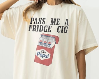 Diet Coke " Fridge Cig" funny T-Shirt, Diet Pepsi " Fridge Cig" funny sweatshirt, Pass Me A Fridge Cig Shirt,Diet Pepsi Cig Pack,Fridge Cig