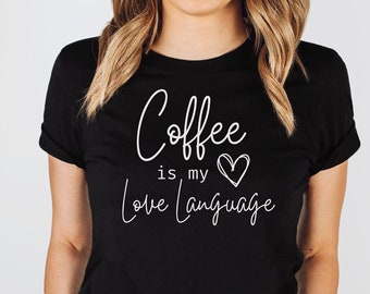 Coffee Is My Love Language | Shirt | Gift for Coffee Lover | Mother's Day Gift | Gift For Mom | Funny Gift For Wife | Funny Coffee Tee