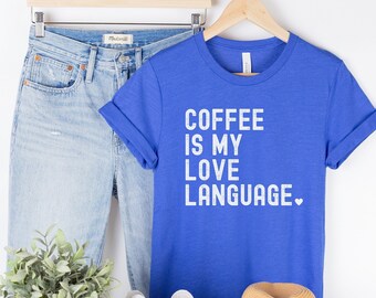Coffee Is My Love Language | Shirt | Gift for Coffee Lover | Mother's Day Gift | Gift For Mom | Funny Gift For Wife | Funny Coffee TShirt