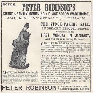 May include: An antique advertisement for Peter Robinson's Court & Family Mourning & Black Goods Warehouse, located at 256 Regent Street, London. The ad features an illustration of a woman in mourning attire and details a stock-taking sale with reduced prices.