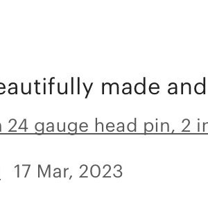 May include: Five star review for a product, with text that reads "These pins are beautifully made and arrived quickly. Purchased item: Thin 24 gauge head pin, 2 inch, aged bla..." and a customer review from jenniferkolias on March 17, 2023.