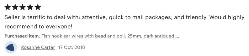 May include: Five star review for a seller of fish hook ear wires with bead and coil. The review states that the seller is terrific to deal with, attentive, quick to mail packages, and friendly. The reviewer would highly recommend the seller to everyone. The review was written on October 17, 2018.