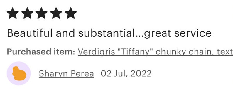 K&ouml;nnte beinhalten: F&uuml;nf Sterne Bewertung f&uuml;r eine dicke Kettenkette mit dem Text "Verdigris "Tiffany" chunky chain, text". Die Bewertung lautet "Sch&ouml;ner und substanzieller...toller Service". Die Bewertung ist vom 2. Juli 2022 und stammt von Sharyn Perea.