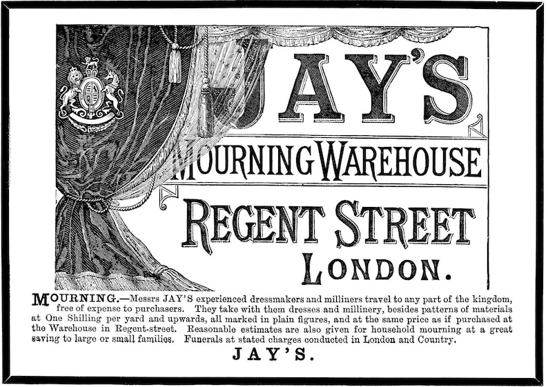 May include: An antique advertisement for Jay's Mourning Warehouse, Regent Street, London. The black and white image features ornate lettering and a decorative curtain with a crest. Text details services and products.