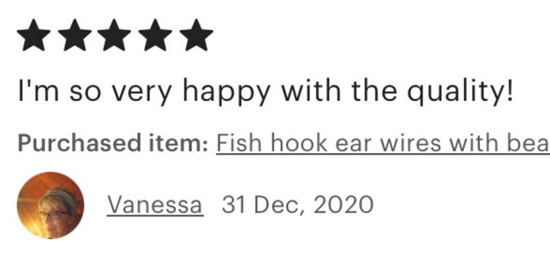 May include: Five star review with the text "I'm so very happy with the quality!" and "Purchased item: Fish hook ear wires with bea" and the reviewer's name "Vanessa" and the date "31 Dec, 2020".