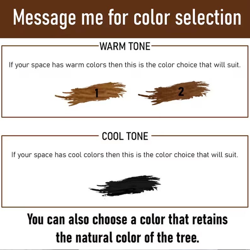 K&ouml;nnte beinhalten: Bild mit Text: "Message me for color selection." Zeigt Farboptionen: warme T&ouml;ne (Braunt&ouml;ne mit den Nummern 1 und 2), k&uuml;hler Ton (Schwarz) und nat&uuml;rliche Baumfarbe. Der Text schl&auml;gt vor, Farben basierend auf den Raumt&ouml;nen auszuw&auml;hlen.