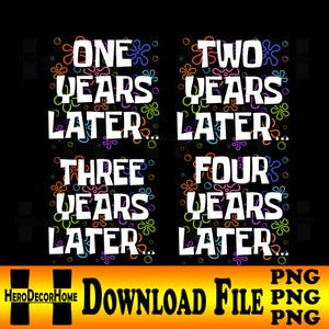 May include: Black digital design with the words "ONE YEAR LATER", "TWO YEARS LATER", "THREE YEARS LATER", and "FOUR YEARS LATER" in white, with colorful floral accents. The design also includes the text "HERODECORHOME DOWNLOAD FILE PNG PNG PNG".