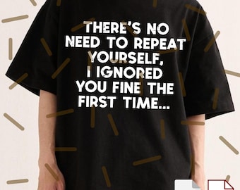 No Need To Repeat Yourself PNG Svg, Funny Quote Shirt Design, Sarcastic Saying Graphic, Humor Meme Text, Novelty Gift Sublimation File