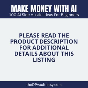 May include: A navy blue graphic with white text that reads "MAKE MONEY WITH AI" and "100 AI Side Hustle Ideas For Beginners." Below, it says "PLEASE READ THE PRODUCT DESCRIPTION FOR ADDITIONAL DETAILS ABOUT THIS LISTING." The website theDPvault.etsy.com is at the bottom.