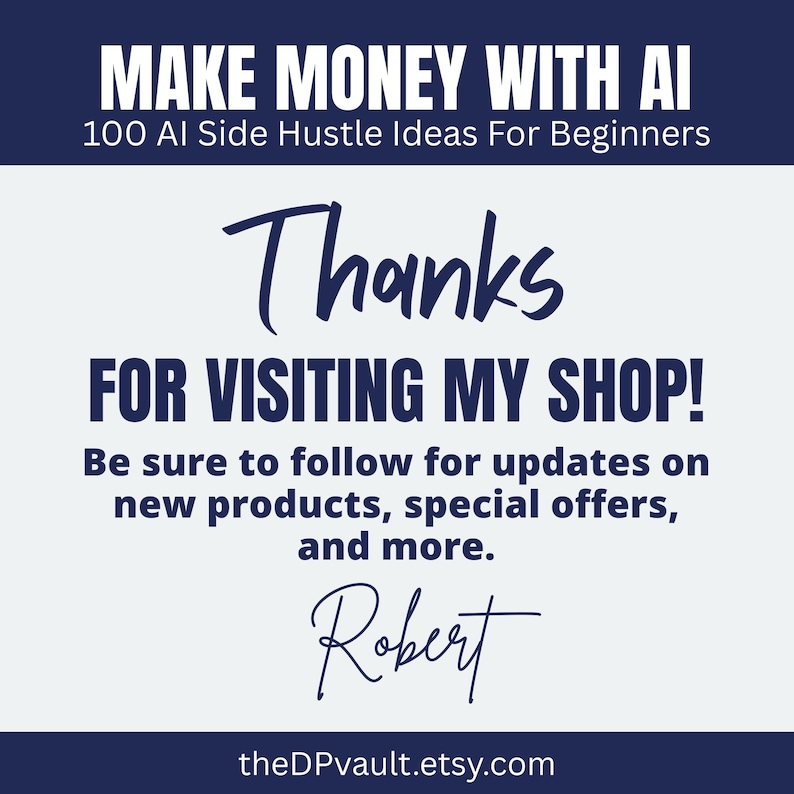 May include: A navy blue and white graphic with the text "MAKE MONEY WITH AI" and "100 AI Side Hustle Ideas For Beginners." The graphic also says "Thanks FOR VISITING MY SHOP!" and "Be sure to follow for updates on new products, special offers, and more."
