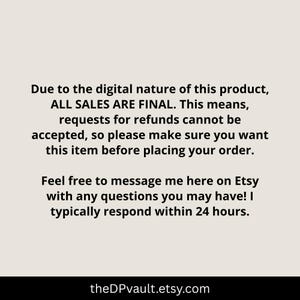 May include: A digital information graphic on a light beige background with black text stating: Due to the digital nature of this product, ALL SALES ARE FINAL. Requests for refunds cannot be accepted. Message me on Etsy with questions. theDPvault.etsy.com