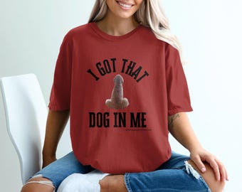 Funny Naughty Dog T Shirt, PUN I Got That Dog In Me Shirt, Cute Dog Lover Shirt, Humorous Pet T, Animal Pun Shirt, Gift for Dog Enthusiasts