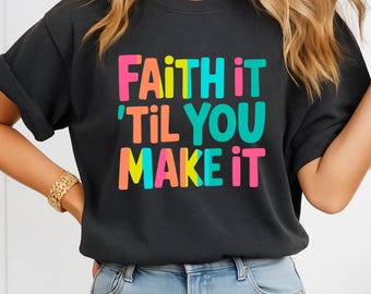 Faith It Til You Make It PNG, Christian Inspirational Shirt PNG, Positive Quote PNG Sublimation, Colorful Faith Saying design Download