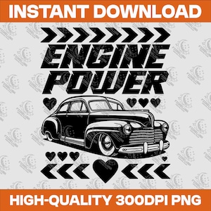 May include: Black and white graphic featuring a classic car with the words "ENGINE POWER" above it. The design includes hearts and arrows, with the text "INSTANT DOWNLOAD" and "HIGH-QUALITY 300DPI PNG".