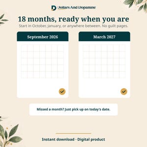 May include: An 18-month undated planner page with the text Dollars And Dopamine, 18 months, ready when you are, Start in October, January, or anywhere between. No guilt pages. Missed a month? Just pick up on today's date. Instant download. Digital product.