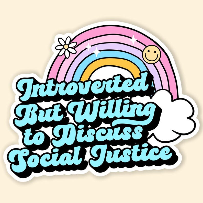May include: A sticker with a rainbow and clouds, featuring the text "Introverted But Willing to Discuss Social Justice" in a retro font style.