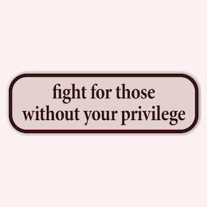 Fight For Those Without Your Privilege Sticker Decal, Protect Others Sticker, Stand up Sticker, Humans Rights Sticker, Equality Sticker