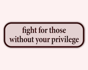 Fight For Those Without Your Privilege Sticker Decal, Protect Others Sticker, Stand up Sticker, Humans Rights Sticker, Equality Sticker