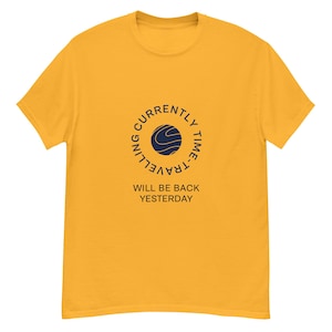 May include: A yellow t-shirt with a blue circle graphic that says "Currently Time-Travelling, Will Be Back Yesterday".