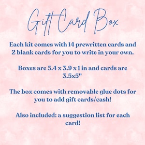May include: A pink background with blue text reading: Gift Card Box. Each kit comes with 14 prewritten cards and 2 blank cards. Boxes are 13.7 x 9.9 x 2.5 cm and cards are 8.9 x 12.7 cm. The box comes with removable glue dots and a suggestion list.