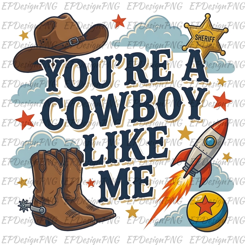 May include: A graphic design featuring the text YOU'RE A COWBOY LIKE ME in dark blue letters. Elements include a brown cowboy hat, a pair of brown cowboy boots with spurs, a gold sheriff star badge, a colorful rocket ship, and a ball with a red star.