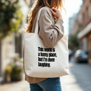 Funny Quote Tote Bag, “This World is a Funny Place, But I’m Done Laughing”. Funny Meme Tote Bag. Minimalistic Tote. Unisex Tote Bag Gift.