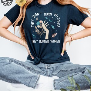 They Didn&#39;t Burn Witches They Burned Women Shirt, Feminism Shirt, Feminist Witch Shirt, Women Empowerment, Women&#39;s Rights Shirt