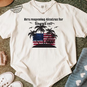 Comfort Colors Shirt – “He’s Reopening Alcatraz” Political Satire PNG Funny Anti-Trump Design Alcatraz Prison GraphicTransparent Background
